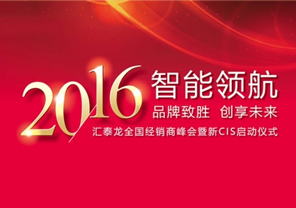 智能領航，品牌致勝——匯泰龍2016年度全國經(jīng)銷商峰會暨新CIS啟動儀式圓滿舉行